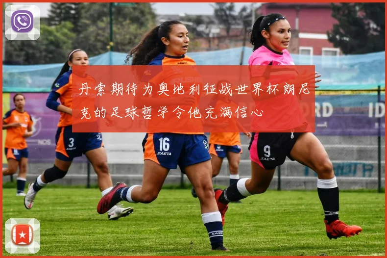 丹索期待为奥地利征战世界杯朗尼克的足球哲学令他充满信心